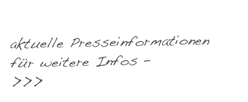 
aktuelle Presseinformationen
für weitere Infos –
>>> mail